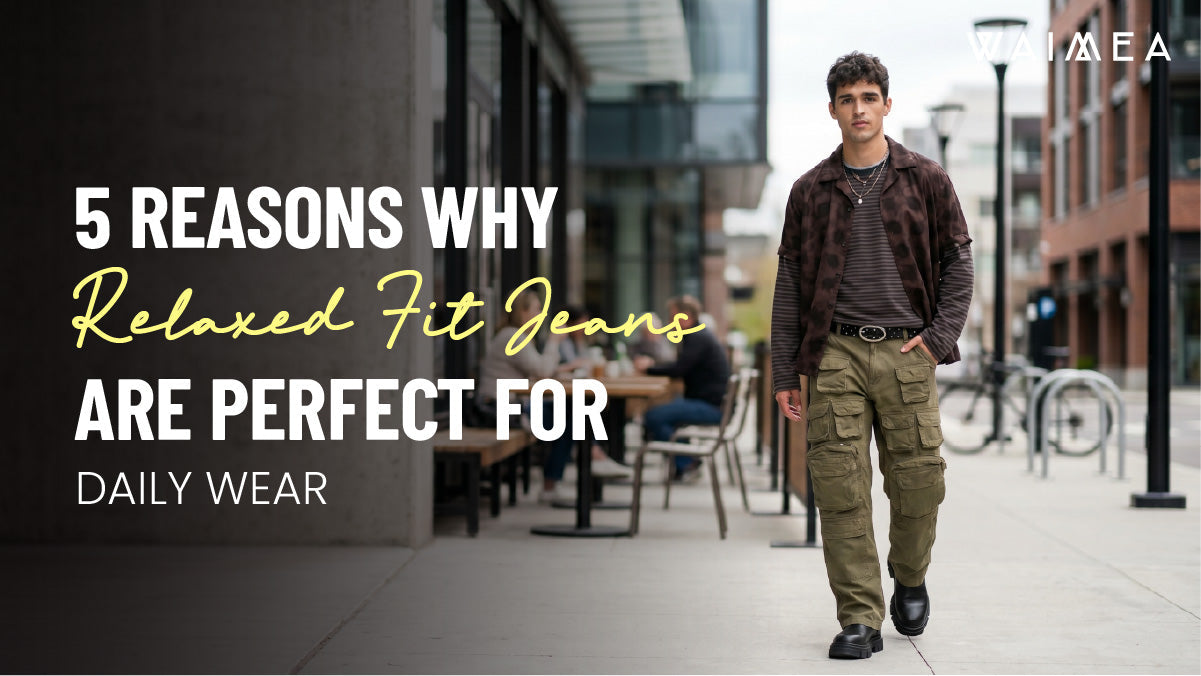 5 Reasons Why Relaxed Fit Jeans Are Perfect for Daily Wear